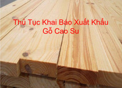 Thủ Tục Khai Báo Xuất Khẩu Gỗ Cao Su